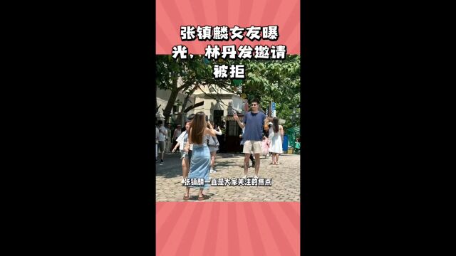 张镇麟女友曝光,林丹发邀请被拒