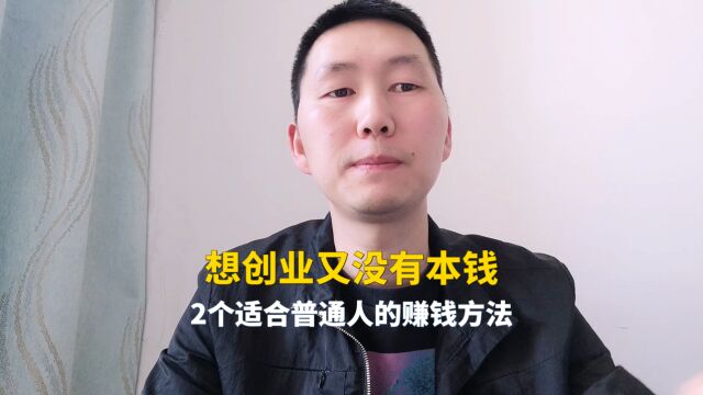 想创业又没有本钱,2个适合普通人的赚钱方法,分享给你