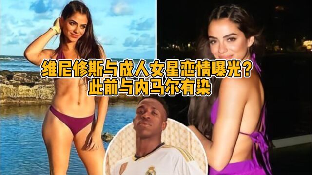 维尼修斯与成人女星恋情曝光?此前与内马尔有染