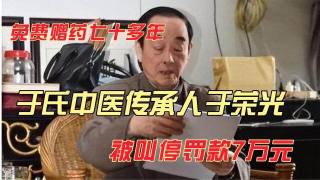 于氏中医传承人于荣光,免费赠药七十多年,被叫停罚款.