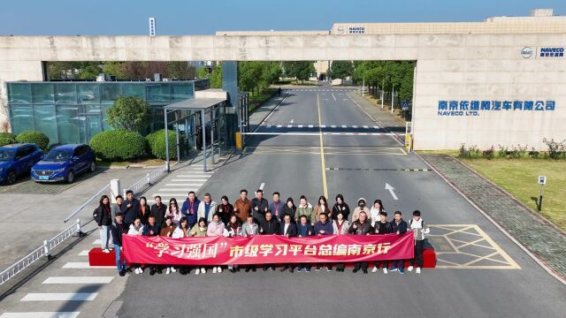 “学习强国”市级学习平台总编南京行走进南京依维柯