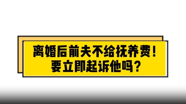 离婚后前夫不给抚养费,要立即起诉他吗?