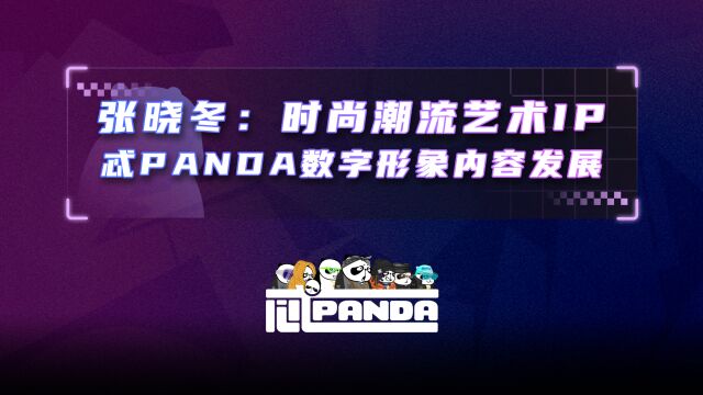 张晓冬:时尚潮流艺术IP忒PANDA数字形象内容发展