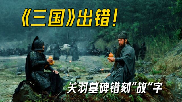 《三国》出错!关羽墓碑错刻“故”字,应为“汉寿亭侯”