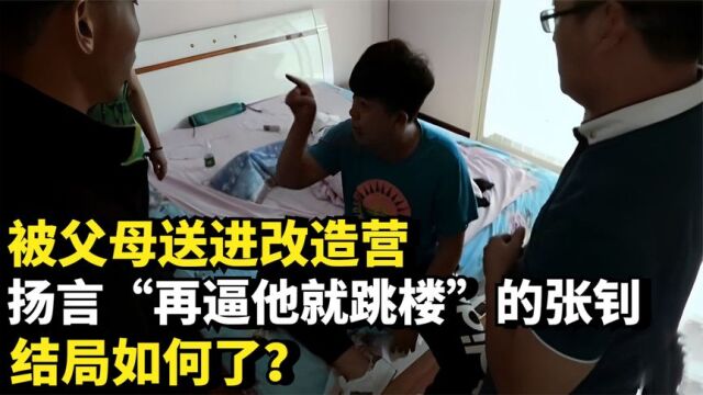 被父母送进改造营,扬言“再逼他就跳楼”的张钊,结局如何了?