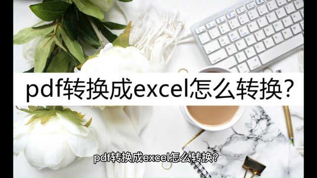 pdf转换成excel怎么转换?看看这几种方法