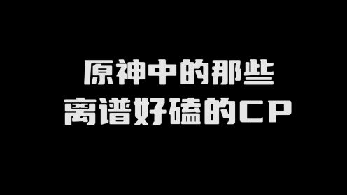 【原神歪解】那些离谱但好磕的CP