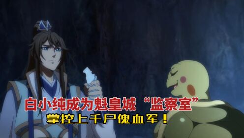 【一念永恒-原著后续】第290集：白小纯成为魁皇城“监察室”，掌控上千尸傀血军！！_高清1080P在线观看平台_腾讯视频