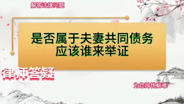 是否属于夫妻共同债务,应该谁来举证?