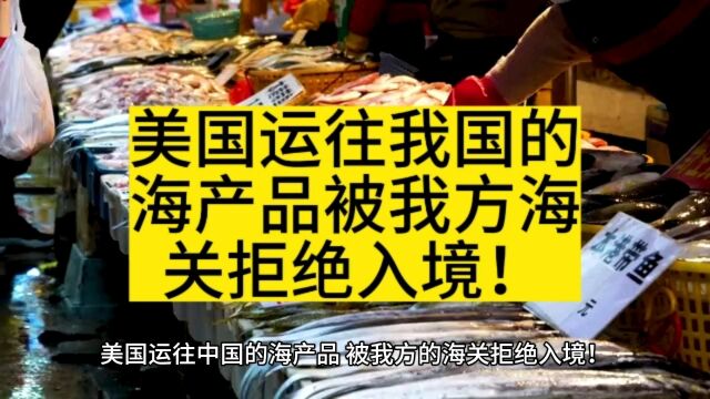 美国运往我国的海产品被我方海关拒绝入境