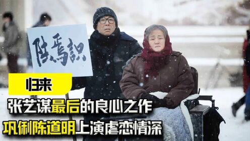 《归来》:张艺谋“最后”的良心之作,巩俐陈道明上演虐恋情深_高清1080P在线观看平台_腾讯视频