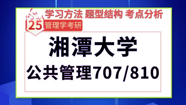 25湘潭大学考研公共管理考研(湘大行政管理707/810)