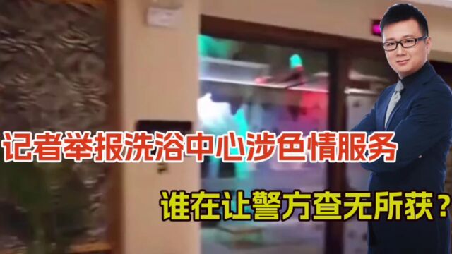 洗浴中心涉色情服务,记者举报后警方查无所获,知情人:有人报信