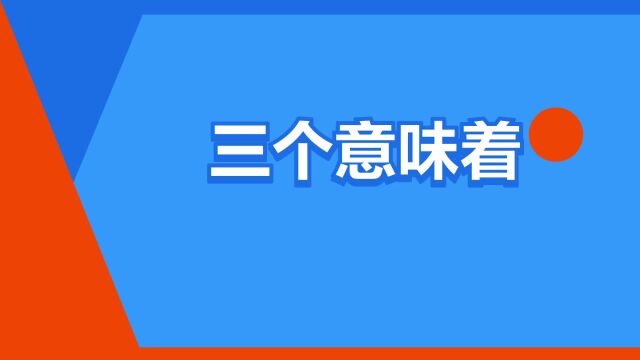 “三个意味着”是什么意思?