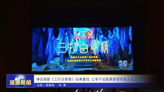 神话湘剧《三打白骨精》经典重现 让学子近距离感受传统文化之美