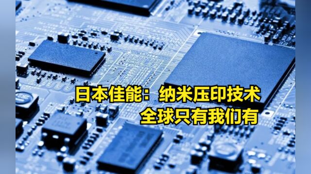 日本佳能:纳米压印技术全球只有我们有,2nm半导体指日可待