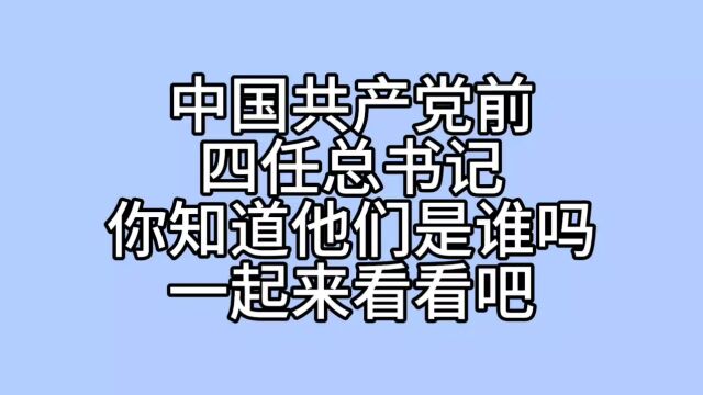 中国共产党前四任总书记,你知道他们的名字吗?一起来了解下