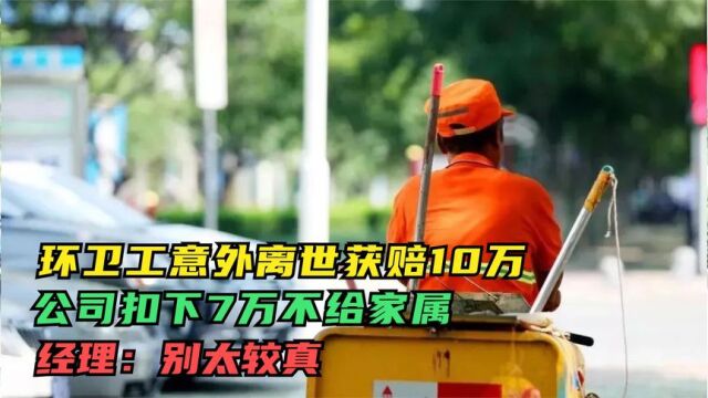 环卫工意外离世获赔10万,公司扣下7万不给家属,经理:别太较真