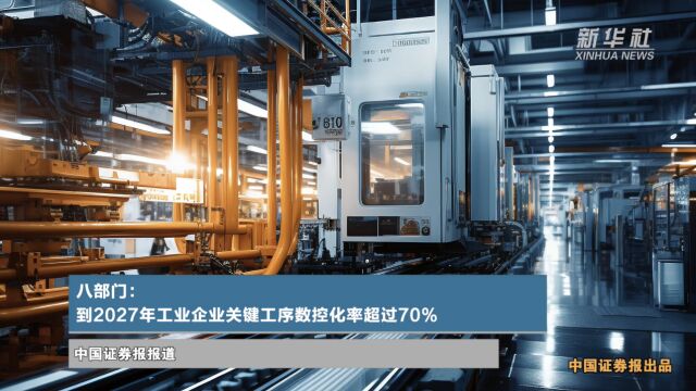 八部门:到2027年工业企业关键工序数控化率超过70%