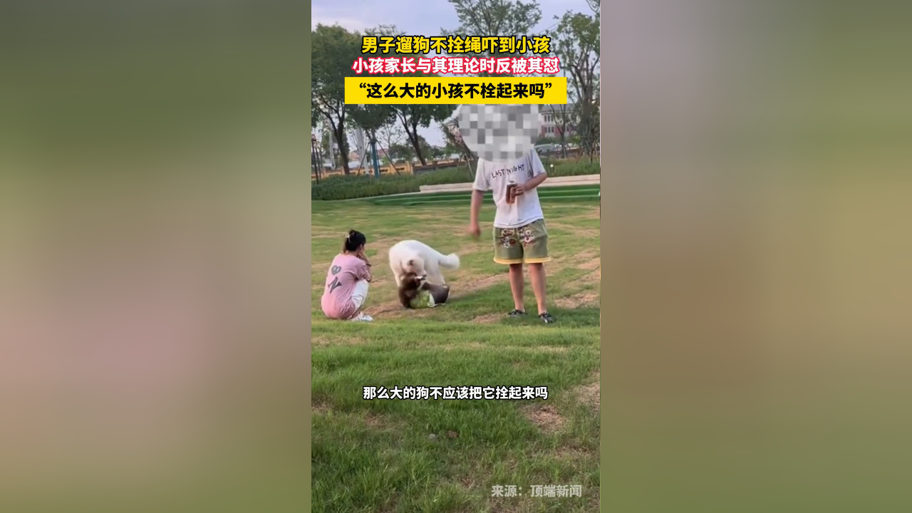 男子遛狗不拴绳吓到小孩,家长理论被怼,这么大小孩不栓起来吗