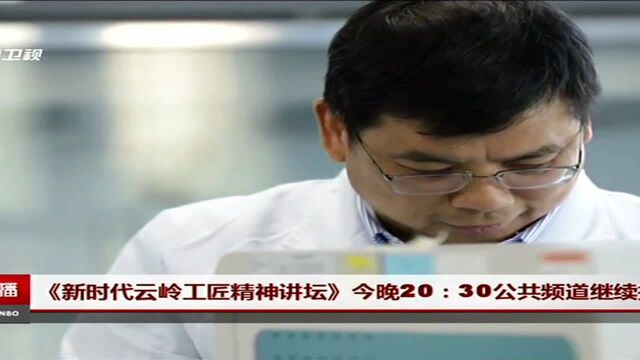 《新时代云岭工匠精神讲坛》今晚20点30分公共频道继续播出