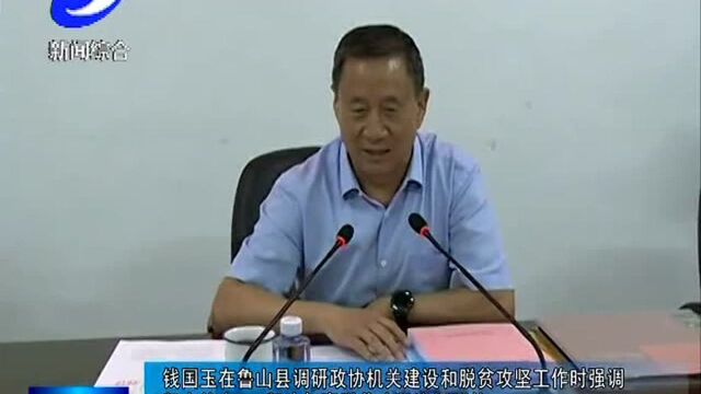 钱国玉在鲁山县调研政协机关建设和脱贫攻坚工作时强调 坚定信心 坚决打赢脱贫攻坚这场硬仗