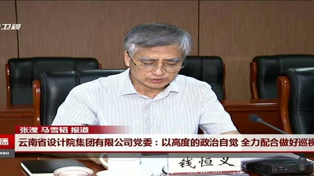 云南省设计院集团有限公司党委:以高度的政治自觉 全力配合做好巡视工作