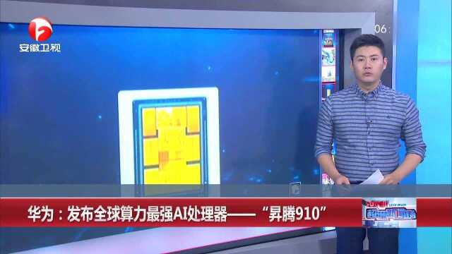 华为:发布全球算力最强AI处理器——“昇腾910”