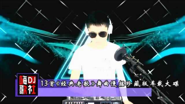 13首《经典老歌》舞曲慢摇珍藏版车载大碟!