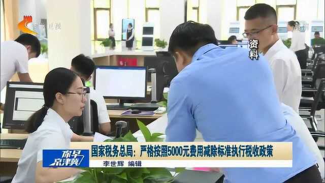 国家税务总局:严格按照5000元费用减除标准执行税收政策