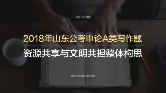 2018年山东省考公务员申论A类写作题资源共享到文明共担整体构思