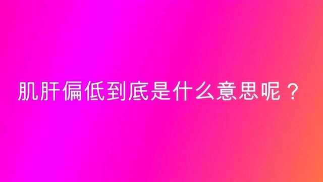 肌肝偏低到底是什么意思呢?