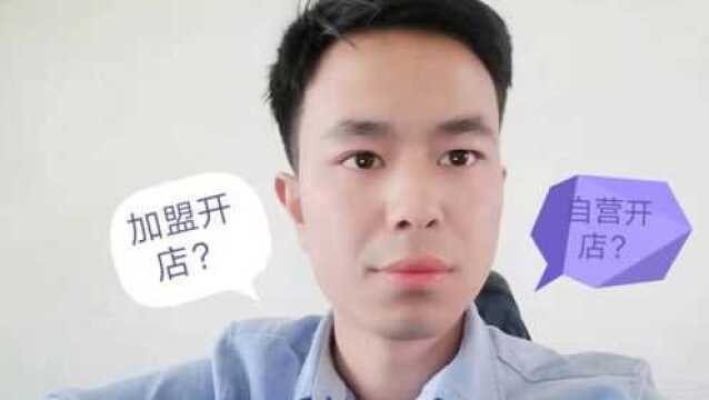 开店自营好?开店加盟好?各有利弊,看看我如何选择!