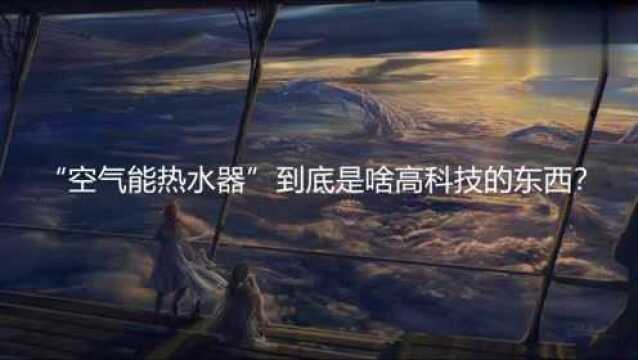 “空气能热水器”到底是啥高科技的东西?