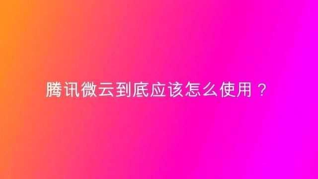 腾讯微云到底应该怎么使用?