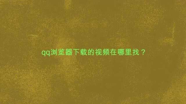 qq浏览器下载的视频在哪里找?