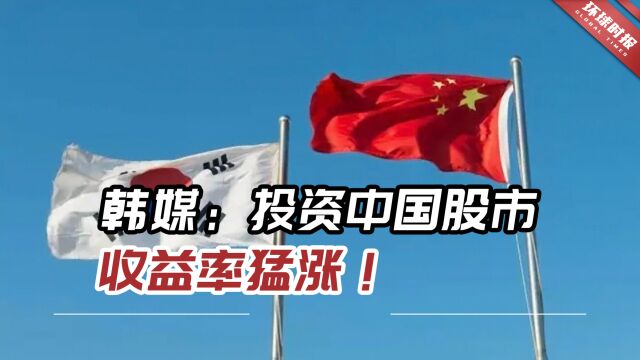 韩媒:投资中国股市收益率猛涨!韩国兴起投资中国热