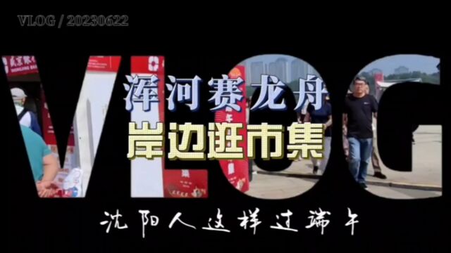 浑河赛龙舟,岸边逛市集,沈阳人这样过端午