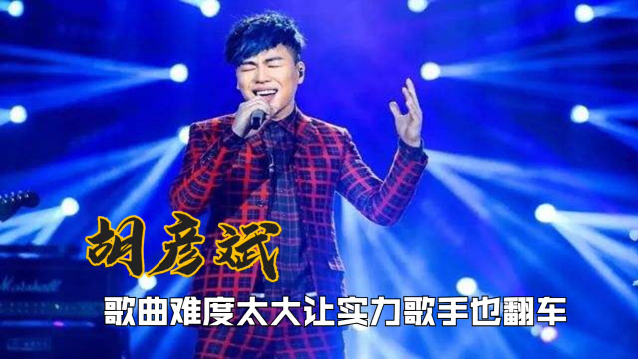 "音乐才子"胡彦斌的歌到底有难?歌曲难度极大,让实力歌手也翻车