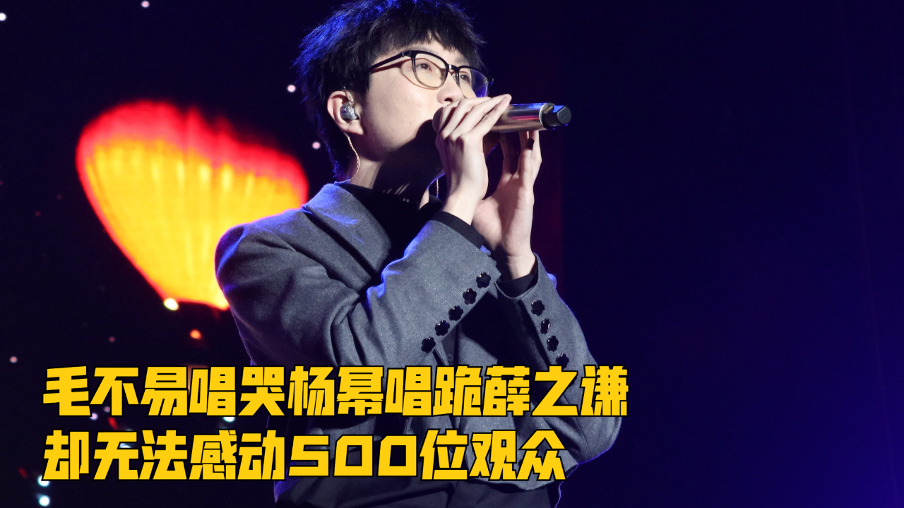 毛不易唱哭杨幂唱跪薛之谦,却无法感动500位观众