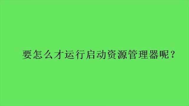 要怎么才运行启动资源管理器呢?