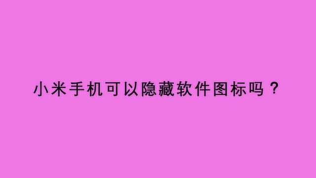 小米手机可以隐藏软件图标吗?