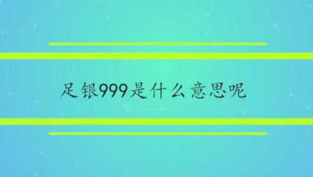 足银999是什么意思呢