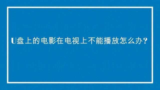 U盘上的电影在电视上不能播放怎么办?