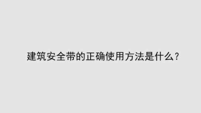 建筑安全带的正确使用方法是什么?