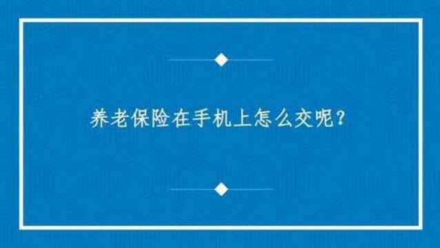 养老保险在手机上怎么交呢?