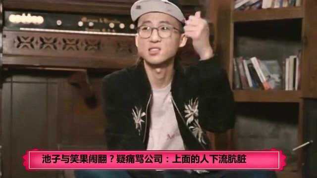 池子与笑果闹翻?疑痛骂公司:上面的人下流肮脏