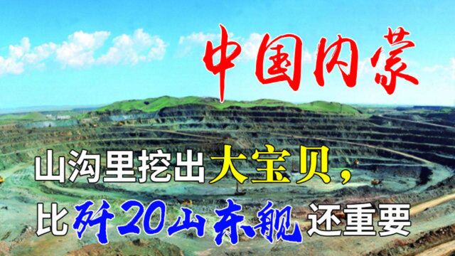 中国内蒙山沟里挖出大宝贝,比歼20山东舰还重要,美国羡慕不已