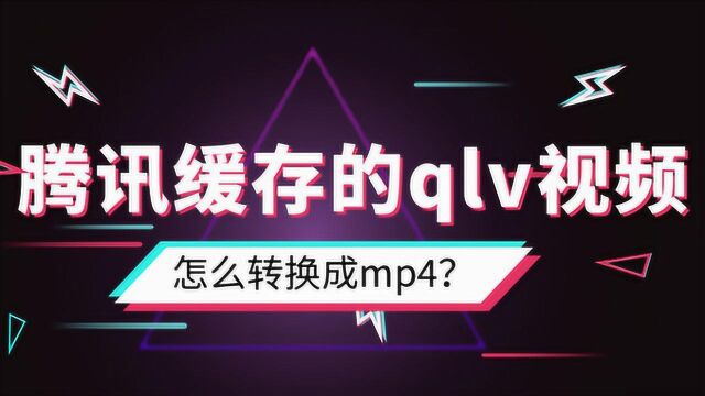 腾讯视频缓存加密格式qlv怎么转MP4?