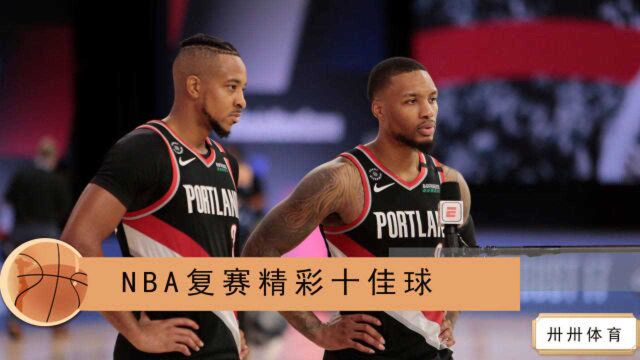 静待季后赛!盘点NBA复赛十佳球 利拉德logo三分 布克死亡绝杀